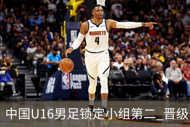 中国U16男足锁定小组第二 晋级U17海湾杯半决赛