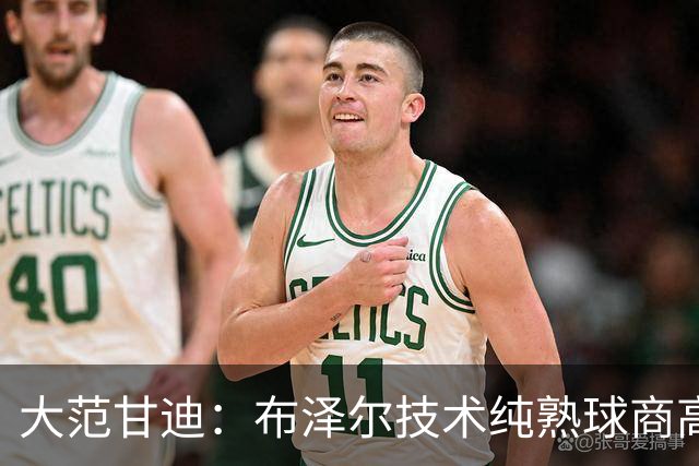 大范甘迪：布泽尔技术纯熟球商高 看好他当选最佳新秀