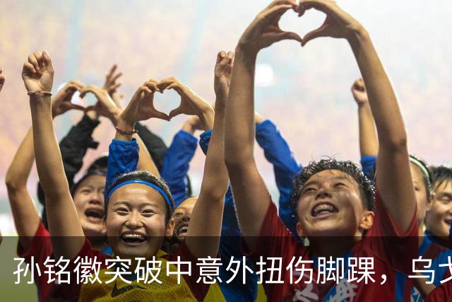 孙铭徽突破中意外扭伤脚踝，乌戈抱怨裁判领到技犯