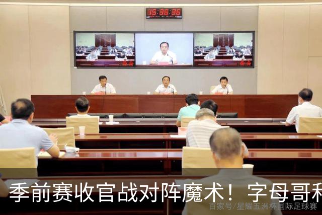 季前赛收官战对阵魔术！字母哥&阿德巴约不会出战