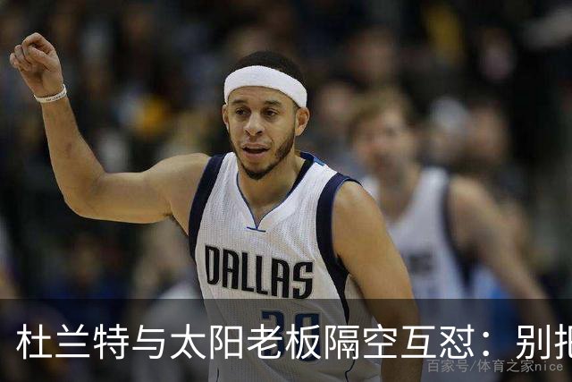 杜兰特与太阳老板隔空互怼：别把我当成被捕酒驾