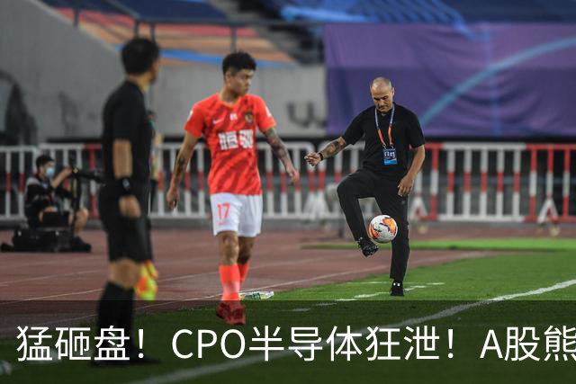 猛砸盘！CPO半导体狂泄！A股熊市未止？