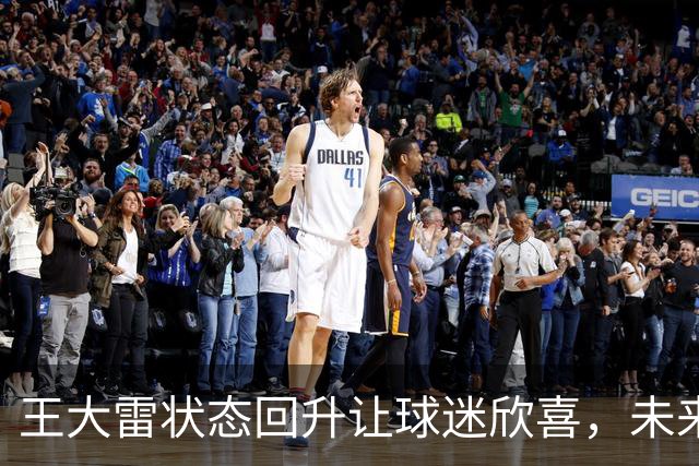 王大雷状态回升让球迷欣喜，未来他将正式挑大梁，值得期待