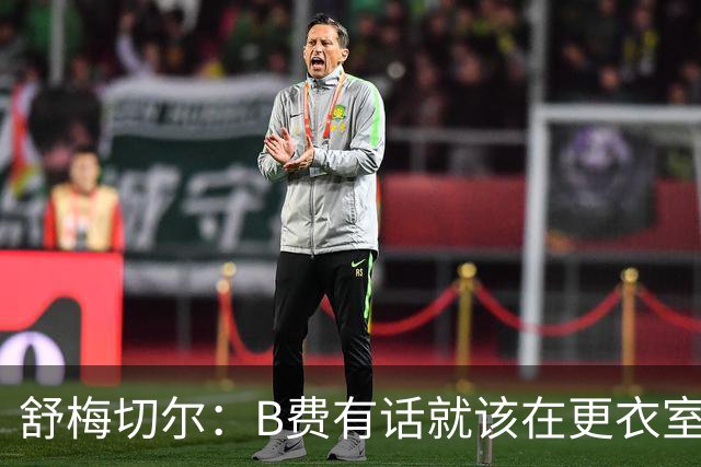 舒梅切尔：B费有话就该在更衣室说，当年连坎通纳都不能越线