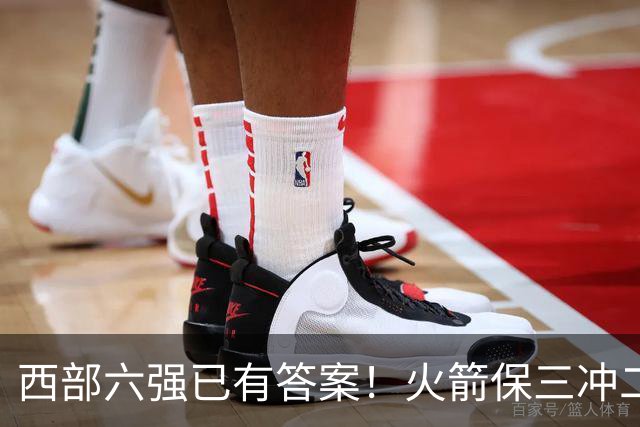 西部六强已有答案！火箭保三冲二，湖人打脸众人马刺实力不升反降