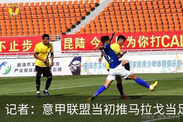 记者：意甲联盟当初推马拉戈当足协主席，如今却想把他拉下台