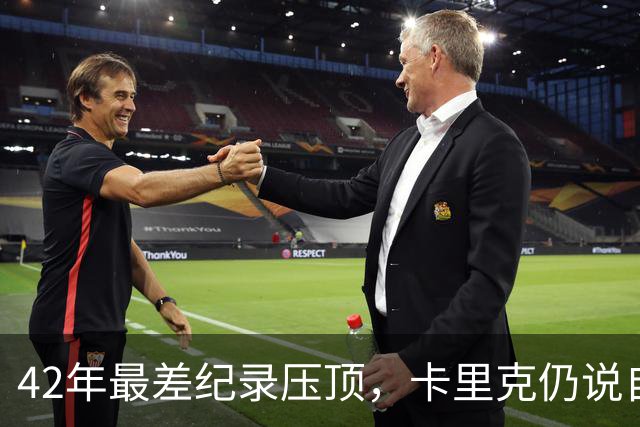 42年最差纪录压顶，卡里克仍说自己会带队打罗马